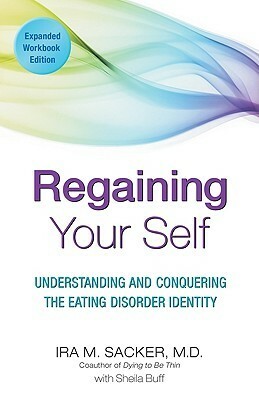 Regaining Your Self: Understanding and Conquering the Eating Disorder Identity by Ira M. Sacker, Sheila Buff