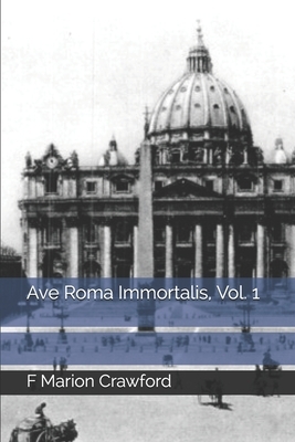 Ave Roma Immortalis, Vol. 1 by F. Marion Crawford