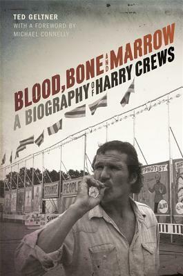 Blood, Bone, and Marrow: A Biography of Harry Crews by Ted Geltner, Michael Connelly