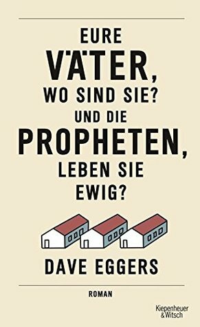 Eure Väter, wo sind sie? Und die Propheten, leben sie ewig? by Dave Eggers