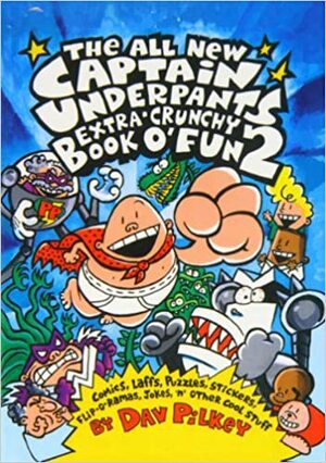 The All New Captain Underpants Extra Crunchy Book of Fun 2 by Dav Pilkey