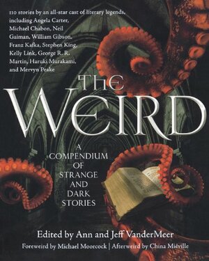 The Weird: A Compendium of Strange and Dark Stories by Jeff VanderMeer