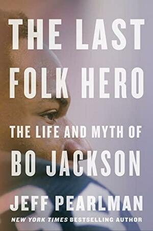 Bo Jackson: The Last Folk Hero by Jeff Pearlman