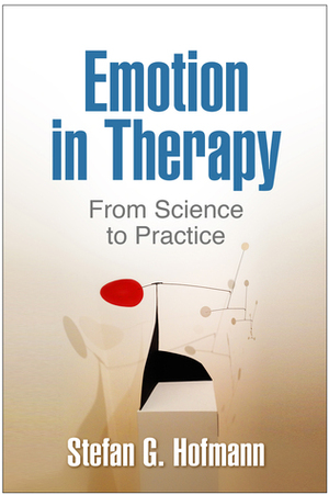 Emotion in Therapy: From Science to Practice by Stefan G. Hofmann