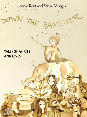 Down the Banister: Tales of Fairies and Elves by Jennie Kent, Maria Villegas