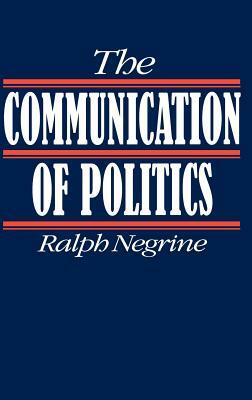 The Communication of Politics by Ralph M. Negrine