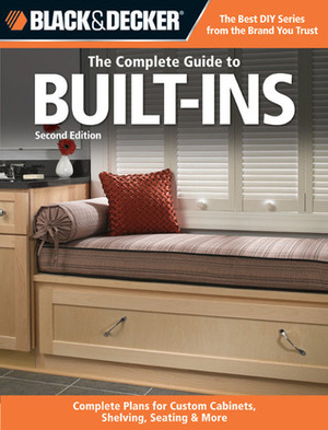 The Complete Guide to Built-Ins: Complete Plans for Custom Cabinets, Shelving, Seating & More by Theresa Coleman, Black &amp; Decker