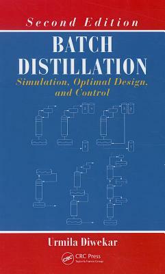 Batch Distillation: Simulation, Optimal Design, and Control, Second Edition by Urmila Diwekar