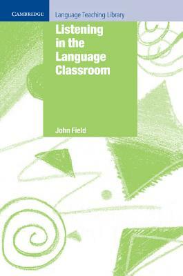 Listening in the Language Classroom by John Field