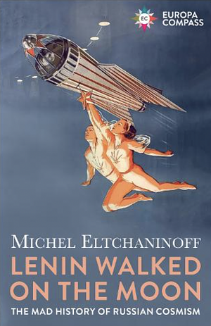 Lenin Walked on the Moon by Michel Eltchaninoff