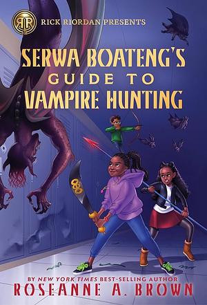 Rick Riordan Presents: Serwa Boateng's Guide to Vampire Hunting by Roseanne A. Brown, Roseanne A. Brown
