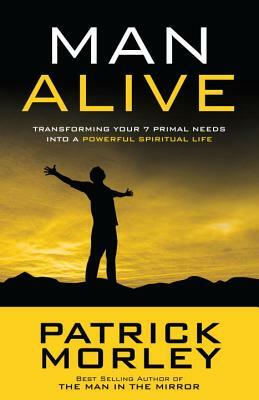 Man Alive: Transforming Your 7 Primal Needs Into a Powerful Spiritual Life by Patrick Morley