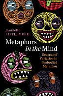 Metaphors in the Mind: Sources of Variation in Embodied Metaphor by Jeannette Littlemore