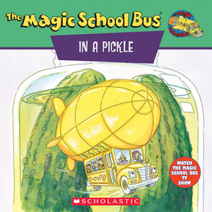 The Magic School Bus In A Pickle: A Book About Microbes by Joanna Cole, Bruce Degen, Bob Ostrom
