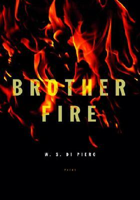 Brother Fire: Poems by W. S. Di Piero