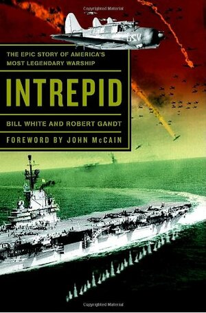 Intrepid: The Epic Story of America's Most Legendary Warship by Bill White
