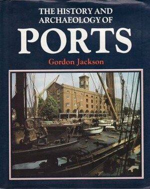 The History And Archaeology Of Ports by Gordon Jackson