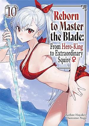 Reborn to Master the Blade: From Hero-King to Extraordinary Squire ♀ Volume 10 by Hayaken