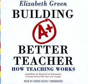 Building a Better Teacher: How Teaching Works (and How to Teach It to Everyone) by Elizabeth Green