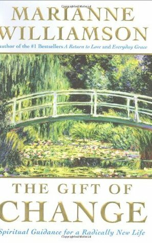 The Gift of Change: Spiritual Guidance for a Radically New Life by Marianne Williamson