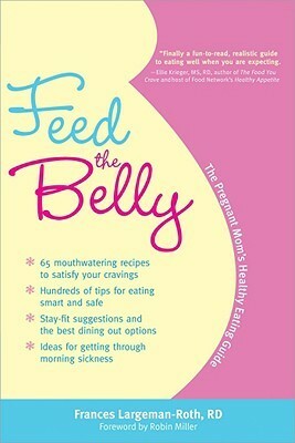 Feed the Belly: The Pregnant Mom's Healthy Eating Guide by Frances Largeman-Roth, Robin Miller