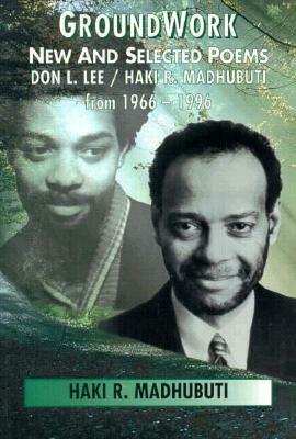 Groundwork: New and Selected Poems, Don L. Lee/Haki R. Madhubuti from 1966-1996 by Haki R. Madhubuti