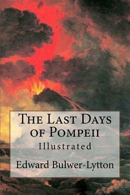 The Last Days of Pompeii: Illustrated by Edward Bulwer Lytton Lytton