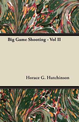 The Country Life Library of Sport - Big Game Shooting - Second Volume by Horace G. Hutchinson