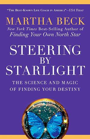 Steering by Starlight: The Science and Magic of Finding Your Destiny by Martha N. Beck
