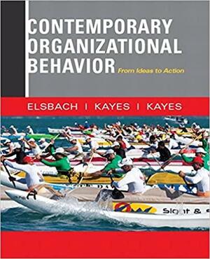 Contemporary Organizational Behavior: From Ideas to Action by D. Christopher Kayes, Anna Kayes, Kimberly D. Elsbach