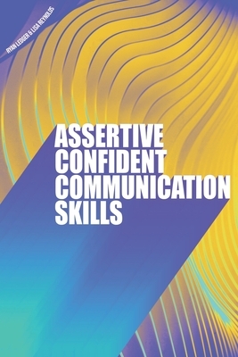 Assertive Confident Communication Skills: A guide to better social skills through assertiveness, effective communication and increased confidence by Lisa Reynolds, Ryan Ledger