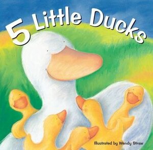 5 Little Ducks by Wendy Straw