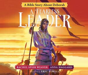 A Fearless Leader: A Bible Story about Deborah by Rachel Spier Weaver, Anna Haggard
