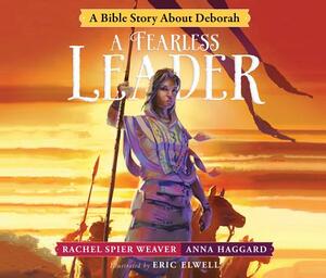 A Fearless Leader: A Bible Story about Deborah by Anna Haggard, Rachel Spier Weaver