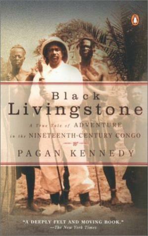 Black Livingstone: A True Tale of Adventure in the Nineteenth-Century Congo by Pagan Kennedy