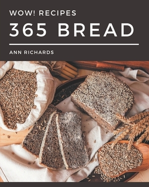 Wow! 365 Bread Recipes: Discover Bread Cookbook NOW! by Ann Richards