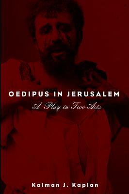 Oedipus in Jerusalem by Kalman J. Kaplan