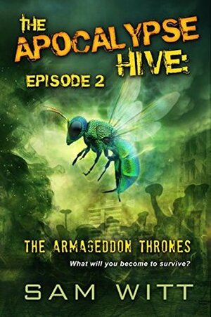 The Apocalypse Hive: Episode 2: The Armageddon Thrones: Season 1 by Sam Witt