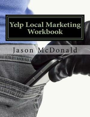 Yelp Local Marketing Workbook: How to Use Yelp for Business by Jason McDonald Ph. D.