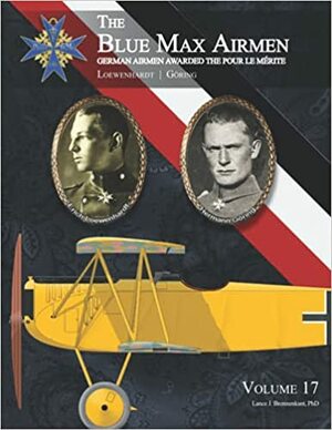 THE BLUE MAX AIRMEN - German Airmen Awarded the Pour le Mérite, Volume 17: Loewenhardt & Göring by Lance J. Bronnenkant