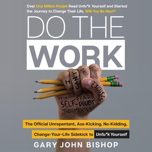 Do the Work: The Official Unrepentant, Ass-Kicking, No-Kidding, Change-Your-Life Sidekick to Unfu*k Yourself by 