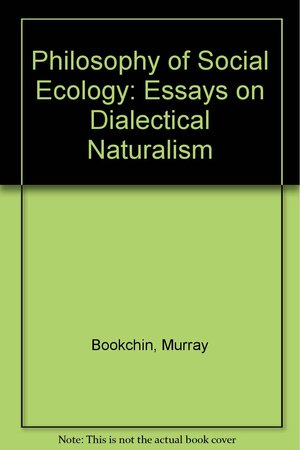 The Philosophy Of Social Ecology: Essays On Dialectical Naturalism by Murray Bookchin