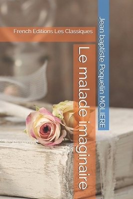 Le malade imaginaire: French Editions Les Classiques by Molière