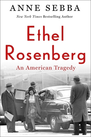 Ethel Rosenberg: An American Tragedy by Anne Sebba, Anne Sebba