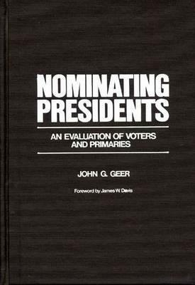 Nominating Presidents: An Evaluation of Voters and Primaries by John G. Geer