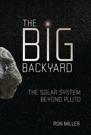 The Big Backyard: The Solar System Beyond Pluto by Ron Miller