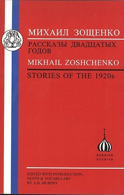 Zoshchenko: Stories of the 1920s by Mikhail Zoshchenko, A. B. Murphy