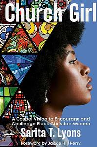 Church Girl: A Gospel Vision to Encourage and Challenge Black Christian Women by Sarita T. Lyons