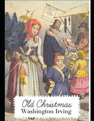 Old Christmas (Annotated) by Washington Irving