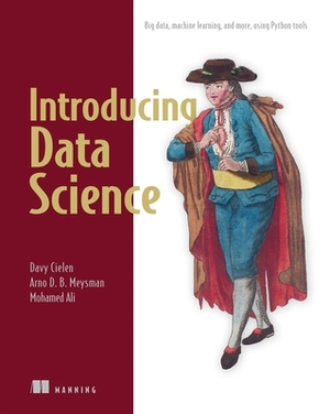 Introducing Data Science: Big Data, Machine Learning, and More, Using Python Tools by Davy Cielen, Mohamed Ali, Arno Meysman